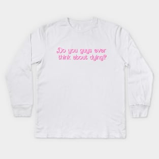 Do you guys ever think about dying? Kids Long Sleeve T-Shirt